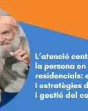 L’atenció centrada en la persona en entorns residencials: eines i estratègies d’intervenció i gestió del canvi