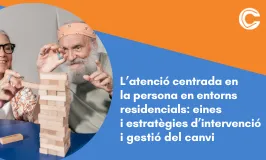 L’atenció centrada en la persona en entorns residencials: eines i estratègies d’intervenció i gestió del canvi