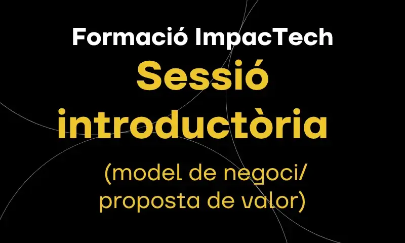 Formació ImpacTech | Sessió introductòria (model de negoci / proposta de valor)