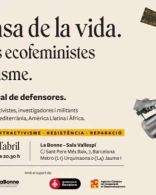 Cartell de les jornades amb el següent text: En defensa de la vida. Resistències ecofeministes a l'extractivisme. Trobada internacional de defensores. Jornades amb una quinzena d'activistes, investigadores i militants ecofeministes de Catalunya, la Mediterrània, Amèrica Llatina i Àfrica. Deute.Accés a drets. Extractivisme. Resistència. Reparació. 19 d'abril de 17.30h a 20.30h. 20 d'abril d'11h a 20.30h. La Bonne - Sala Vallespí C/ Sant Pere Més Baix, 7. Metro (L1) Urquinaona o (L4) Jaume I. Organitza Cooper