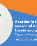 Abordar la transició ecosocial des de l'acció social. Eines i tècniques de l'educació ambiental 