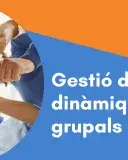 CURS PRESENCIAL: Gestió de dinàmiques grupals