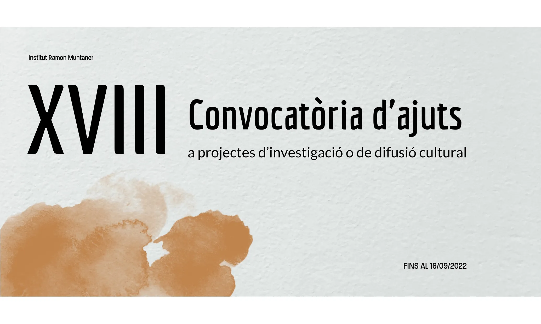 XVIII Convocatòria d’ajuts a projectes d’investigació o de difusió cultural de l’Institut Ramon Muntaner XVIII Convocatòria d’ajuts a projectes d’investigació o de difusió cultural de l’Institut Ramon Muntaner