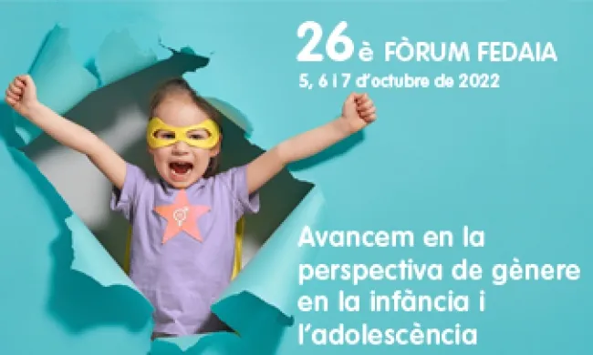 26è Fòrum FEDAIA "Avancem en la perspectiva de gènere en la infància i l’adolescència"