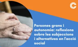 CURS EN LÍNIA: Persones grans i autonomia: reflexions sobre les subjeccions i alternatives en l'acció social 