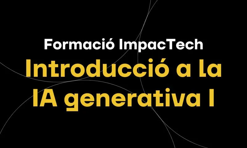 Formació ImpacTech | Introducció a la IA generativa I