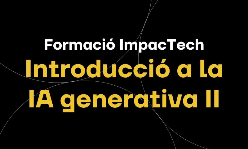 Formació ImpacTech | Introducció a la IA generativa II