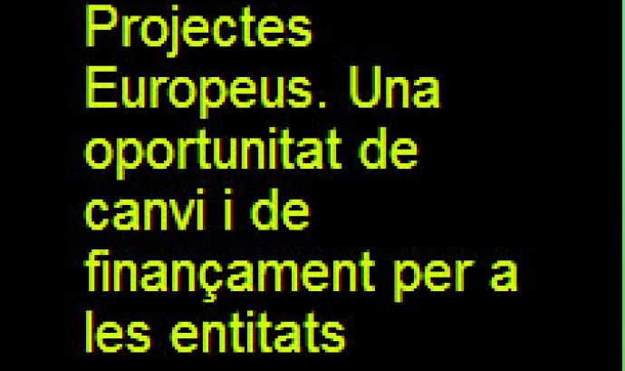 Projectes Europeus. Una oportunitat de canvi i de finançament per a les entitats